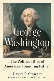 GEORGE WASHINGTON: THE POLITICAL RISE OF AMERICA'S FOUNDING FATHER | 9780451488985 | DAIVD O STEWART