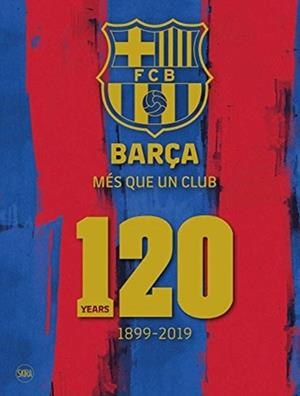 BARCA: MES QUE UN CLUB (ENGLISH EDITION) : 120 YEARS 1899-2019 | 9788857240954