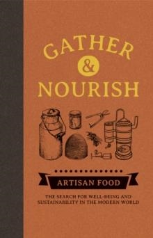 GATHER & NOURISH: ARTISAN FOODS - THE SEARCH FOR SUSTAINABILITY AND WELL-BEING IN A MODERN WORLD | 9781909414853 | CANOPY PRESS