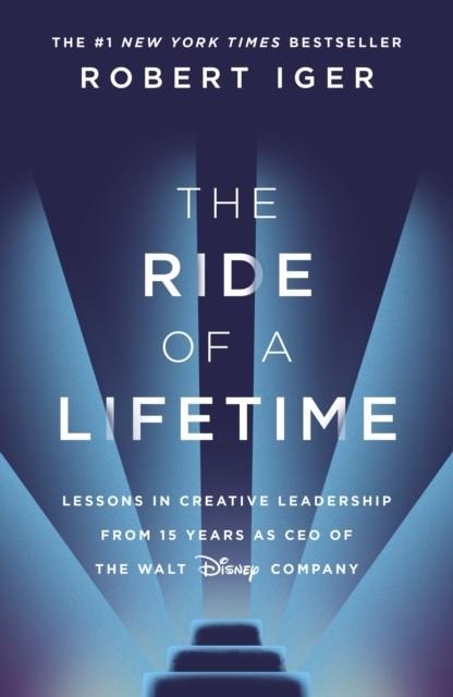 THE RIDE OF A LIFETIME : LESSONS IN CREATIVE LEADERSHIP FROM 15 YEARS AS CEO OF THE WALT DISNEY COMPANY | 9781787630468 | ROBERT IGER