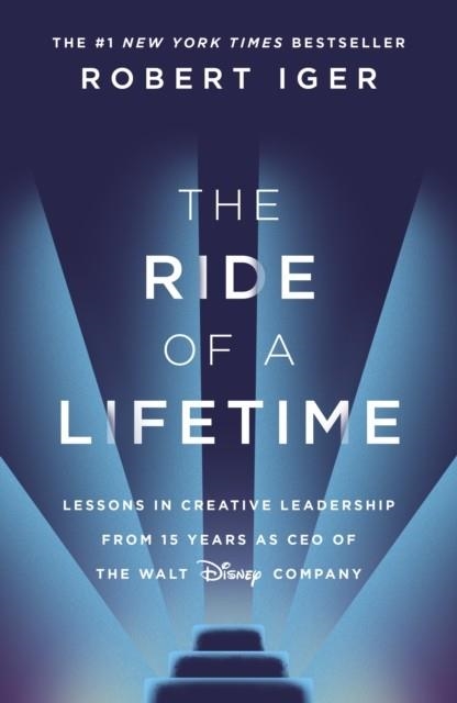 THE RIDE OF A LIFETIME : LESSONS IN CREATIVE LEADERSHIP FROM 15 YEARS AS CEO OF THE WALT DISNEY COMPANY | 9781787630468 | ROBERT IGER