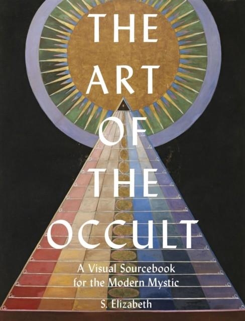 THE ART OF THE OCCULT : A VISUAL SOURCEBOOK FOR THE MODERN MYSTIC | 9780711248830 | S. ELIZABETH