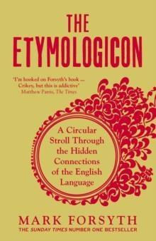 THE ETYMOLOGICON : A CIRCULAR STROLL THROUGH THE HIDDEN CONNECTIONS OF THE ENGLISH LANGUAGE | 9781785781704 |  MARK FORSYTH