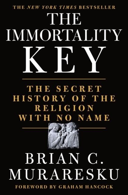 THE IMMORTALITY KEY : THE SECRET HISTORY OF THE RELIGION WITH NO NAME | 9781250207142 | BRIAN C. MURARESKU