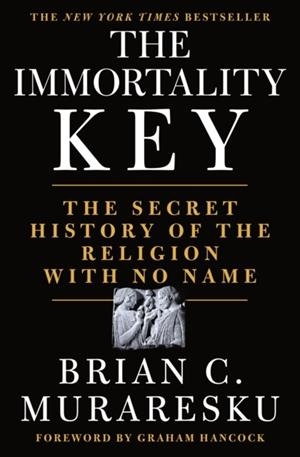 THE IMMORTALITY KEY : THE SECRET HISTORY OF THE RELIGION WITH NO NAME | 9781250207142 | BRIAN C. MURARESKU
