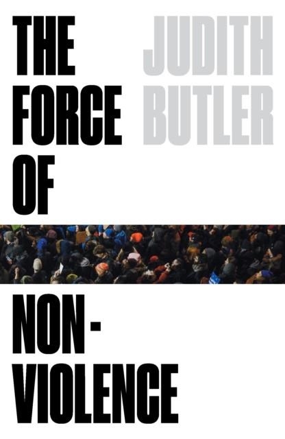 THE FORCE OF NONVIOLENCE : AN ETHICO-POLITICAL BIND | 9781788732772 | JUDITH BUTLER