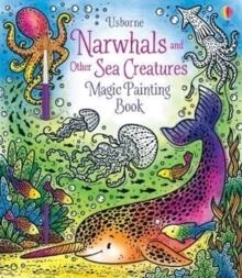 MAGIC PAINTING NARWHALS AND OTHER SEA CREATURES | 9781474979610