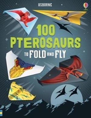 100 PTEROSAURS TO FOLD AND FLY | 9781474941716