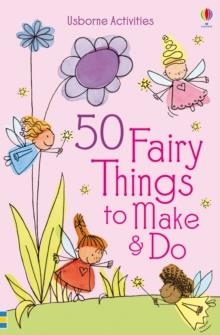 50 FAIRY THINGS TO MAKE AND DO | 9781409574729