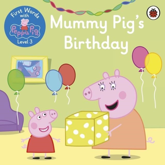 FIRST WORDS WITH PEPPA LEVEL 3: MUMMY PIG’S BIRTHDAY | 9780241511718 | PEPPA PIG