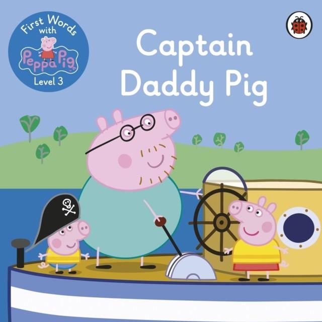 FIRST WORDS WITH PEPPA LEVEL 3: CAPTAIN DADDY PIG | 9780241511565 | PEPPA PIG