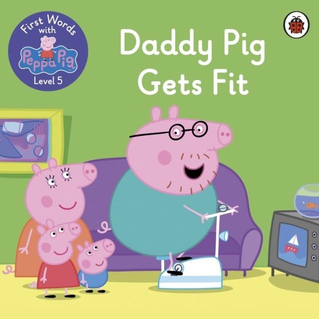FIRST WORDS WITH PEPPA LEVEL 5: DADDY PIG GETS FIT | 9780241511589 | PEPPA PIG