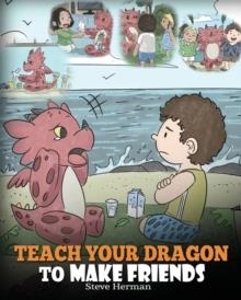 TEACH YOUR DRAGON TO MAKE FRIENDS | 9781948040433 | STEVE HERMAN