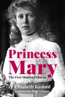 PRINCESS MARY: THE FIRST MODERN PRINCESS | 9780750992619 | ELISABETH BASFORD
