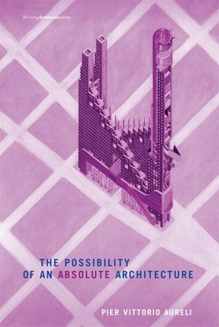 THE POSSIBILITY OF AN ABSOLUTE ARCHITECTURE | 9780262515795 | PIER VITTORIO AURELI