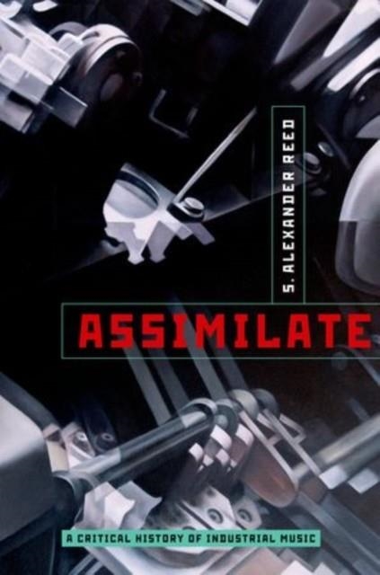 ASSIMILATE : A CRITICAL HISTORY OF INDUSTRIAL MUSIC | 9780199832606