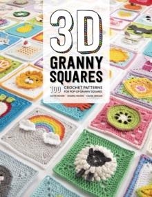 3D GRANNY SQUARES : 100 CROCHET PATTERNS FOR POP-UP GRANNY SQUARES | 9781446307434 | CELINE SEMAAN