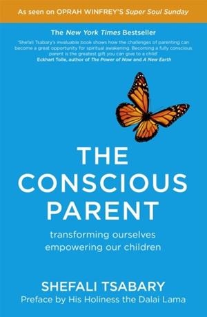 THE CONSCIOUS PARENT : TRANSFORMING OURSELVES, EMPOWERING OUR CHILDREN | 9781473619388 | SHEFALI TSABARY 