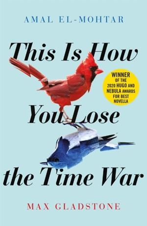 THIS IS HOW YOU LOSE THE TIME WAR | 9781529405231 | AMAL EL-MOHTAR / MAX GLADSTONE