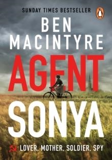 AGENT SONYA: LOVER, MOTHER, SOLDIER, SPY | 9780241986950 | BEN MACINTYRE