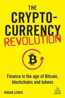 THE CRYPTOCURRENCY REVOLUTION : FINANCE IN THE AGE OF BITCOIN, BLOCKCHAINS AND TOKENS | 9781789665680 | RHIAN LEWIS