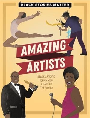 BLACK STORIES MATTER: AMAZING ARTISTS | 9781526313775 | JP MILLER