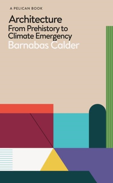 ARCHITECTURE: FROM PREHISTORY TO CLIMATE EMERGENCY | 9780241396735 | BARNABAS CALDER