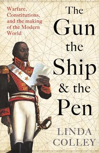 THE GUN, THE SHIP, AND THE PEN: WARFARE, CONSTITUTIONS AND THE MAKING OF THE MODERN WORLD | 9781846684975 | LINDA COLLEY