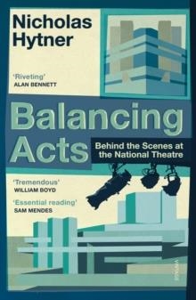 BALANCING ACTS : BEHIND THE SCENES AT THE NATIONAL THEATRE | 9781784704148 | NICHOLAS HYTNER