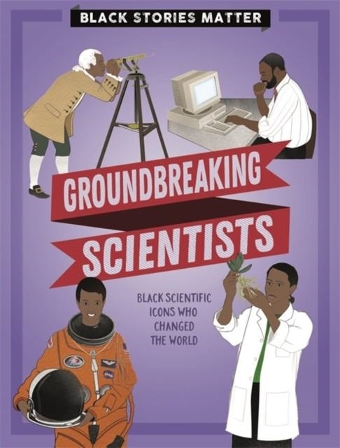 BLACK STORIES MATTER: GROUNDBREAKING SCIENTISTS | 9781526313812 | JP MILLER