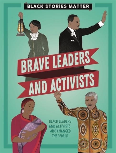 BLACK STORIES MATTER: BRAVE LEADERS AND ACTIVISTS | 9781526313799 | JP MILLER