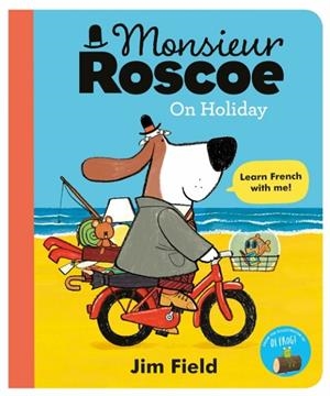 MONSIEUR ROSCOE ON HOLIDAY | 9781444932683 | JIM FIELD