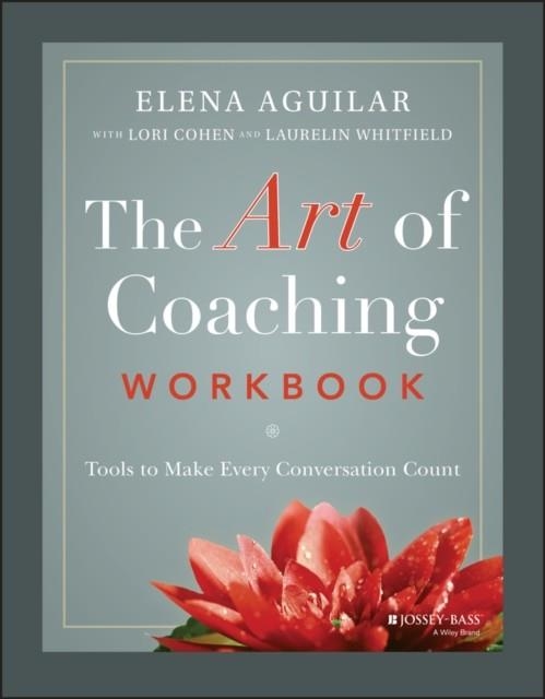 THE ART OF COACHING WORKBOOK: TOOLS TO MAKE EVERY CONVERSATION COUNT | 9781119758990 | ELENA AGUILAR