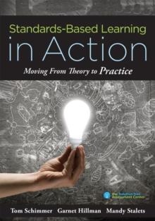 STANDARDS-BASED LEARNING IN ACTION: MOVING FROM THEORY TO PRACTICE (A GUIDE TO IMPLEMENTING STANDARDS-BASED GRADING, INSTRUCTION, AND LEARNING) | 9781945349010 | TOM SCHIMMER