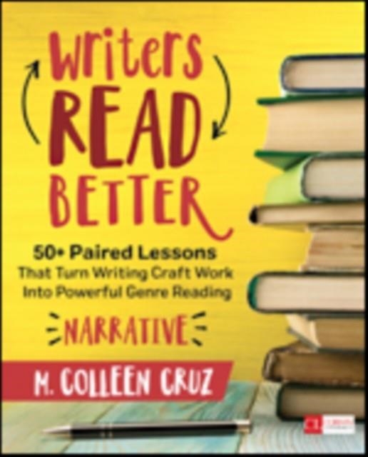 WRITERS READ BETTER: NARRATIVE: 50+ PAIRED LESSONS THAT TURN WRITING CRAFT WORK INTO POWERFUL GENRE READING ( CORWIN LITERACY ) | 9781506349442 | M COLLEEN CRUZ