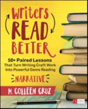 WRITERS READ BETTER: NARRATIVE: 50+ PAIRED LESSONS THAT TURN WRITING CRAFT WORK INTO POWERFUL GENRE READING ( CORWIN LITERACY ) | 9781506349442 | M COLLEEN CRUZ