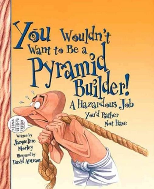YOU WOULDN'T WANT TO BE A PYRAMID BUILDER | 9780531238523 | JACQUELINE MORLEY