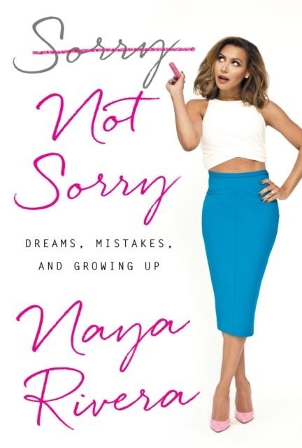 SORRY NOT SORRY: DREAMS, MISTAKES, AND GROWING UP | 9780399184987 | NAYA RIVERA