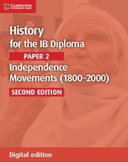 HISTORY FOR THE IB DIPLOMA PAPER 2 INDEPENDENCE MOVEMENTS (1800–2000) DIGITAL ED | 9781108400534