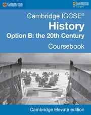 CAMBRIDGE IGCSE® HISTORY OPTION B: THE 20TH CENTURY CAMBRIDGE ELEVATE EDITION (2 | 9781316632338