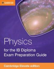 PHYSICS FOR THE IB DIPLOMA EXAM PREPARATION GUIDE CAMBRIDGE ELEVATE EDITION (2 Y | 9781316629802