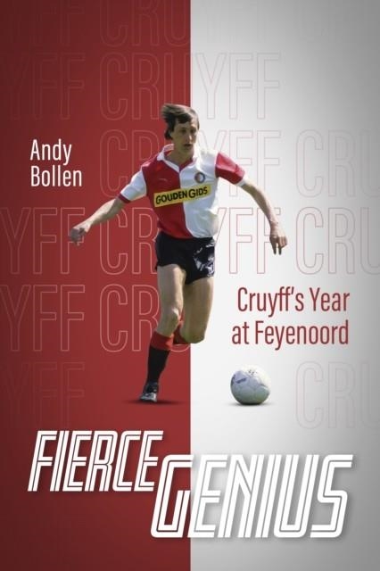 FIERCE GENIUS : CRUYFF'S YEAR AT FEYENOORD | 9781785318245 | ANDY BOLLEN