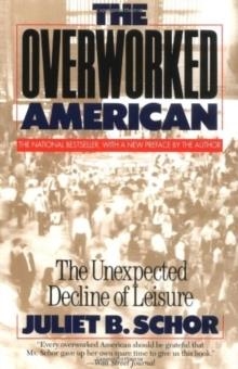OVERWORKED AMERICAN: THE UNEXPECTED DECLINE OF LEISURE | 9780465054343 | JULIET SCHOR