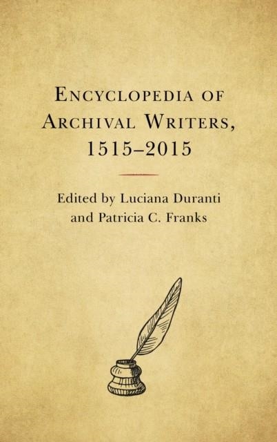 ENCYCLOPEDIA OF ARCHIVAL WRITERS, 1515 - 2015 | 9781538125793 | LUCIANA DURANTI, PATRICIA C FRANKS