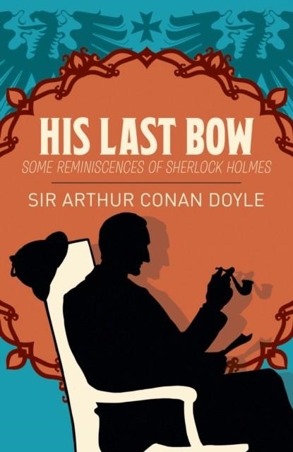 HIS LAST BOW : SOME REMINISCENCES OF SHERLOCK HOLMES | 9781789500875 | ARTHUR CONAN DOYLE