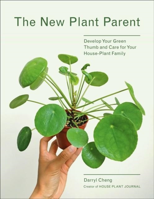 THE NEW PLANT PARENT : DEVELOP YOUR GREEN THUMB AND CARE FOR YOUR HOUSE-PLANT FAMILY | 9781419732393 | DARRYL CHENG 