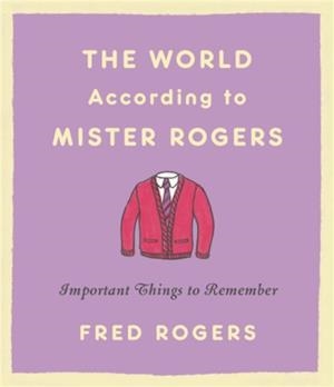 THE WORLD ACCORDING TO MISTER ROGERS (REISSUE) | 9780316492713 | FRED ROGERS