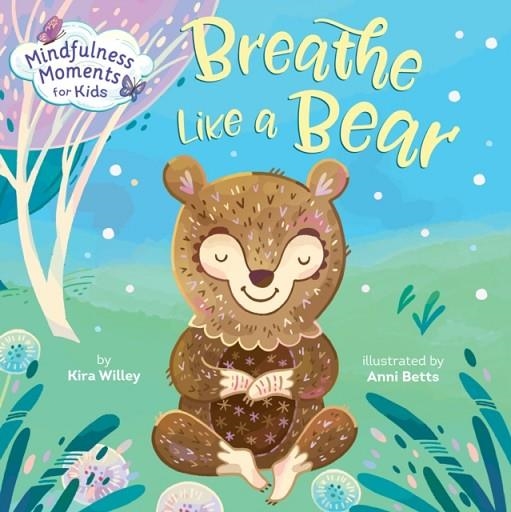 MINDFULNESS MOMENTS FOR KIDS: BREATHE LIKE A BEAR | 9781984894113 | KIRA WILLEY