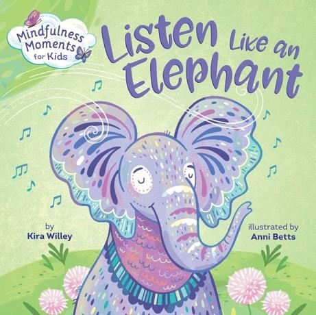 MINDFULNESS MOMENTS FOR KIDS: LISTEN LIKE AN ELEPHANT | 9781984894106 | KIRA WILLEY
