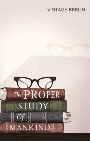 THE PROPER STUDY OF MANKIND : AN ANTHOLOGY OF ESSAYS | 9780099582762 | ISAIAH BERLIN